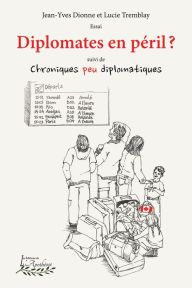 Title: Diplomates en péril?: suivi de Chroniques peu diplomatiques, Author: Jean-Yves Dionne