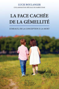 Title: La face cachée de la gémellité: Jumeaux, de la conception à la mort, Author: Lucie Boulanger
