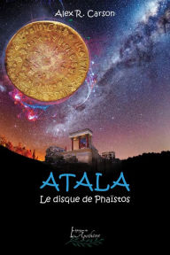 Title: Atala: Le disque de Phaïstos, Author: Alex R. Carson