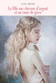 Title: La fille aux cheveux d'argent et au coeur de givre, Author: Lyne Doyon