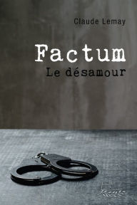Title: Factum: Le désamour, Author: Claude Lemay