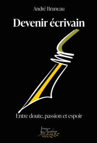 Title: Devenir écrivain: Entre doute, passion et espoir, Author: André Bruneau