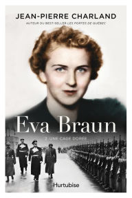 Title: Eva Braun T2 - Une cage dorée, Author: Jean-Pierre Charland