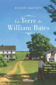 Title: La terre de William Bates, Author: Roger Gariépy