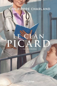 Title: Le Clan Picard - Tome 1: Vies rapiécées, Author: Jean-Pierre Charland