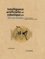 Title: Intelligence artificielle et robotique en 30 secondes: 50 avancées majeures, expliquées en moins d'une minute, Author: Luis de Miranda