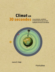 Title: Climat en 30 secondes: Les 50 mesures, conditions et événements les plus actuels, expliqués en moins d'une minute, Author: D. Haigh Joanna