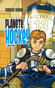 Title: Planète hockey - Tome 4: Faire sa trace, Author: François Bérubé
