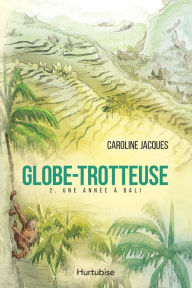 Title: Globe-Trotteuse - Tome 2: Une année à Bali, Author: Caroline Jacques