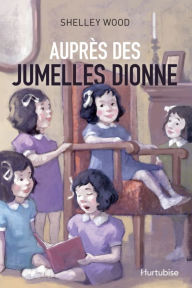 Title: Auprès des jumelles Dionne, Author: Shelley Wood