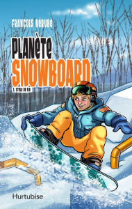 Title: Planète snowboard - Tome 1: Style de vie, Author: François Bérubé