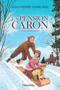 Title: La Pension Caron - Tome 2: Des femmes déchues, Author: Jean-Pierre Charland