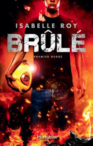 Title: Brûlé - Tome 1: Premier degré, Author: Isabelle Roy