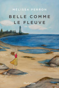 Title: Belle comme le fleuve, Author: Mélissa Perron