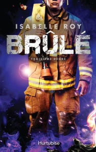 Title: Brûlé - Tome 3: Troisième degré, Author: Isabelle Roy