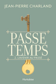 Title: Passe temps - Tome 2: L'avenir au passé, Author: Jean-Pierre Charland