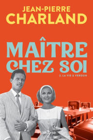 Title: Maître chez soi - Tome 2: La vie à Verdun, Author: Jean-Pierre Charland