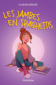 Title: Les jambes en spaghettis, Author: Clarisse Bérubé