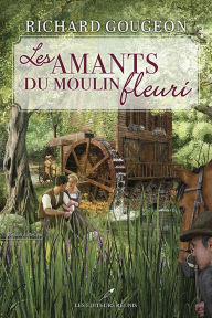 Title: Les amants du moulin fleuri, Author: Richard Gougeon