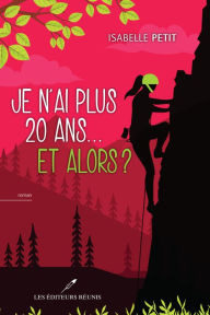 Title: Je n'ai plus 20 ans... et alors ?, Author: Isabelle Petit