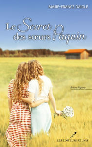 Title: Le secret des soeurs Paquin, Author: MARIE-FRANCE DAIGLE