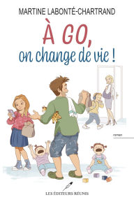 Title: À go, on change de vie !, Author: Martine Labonté-Chartrand