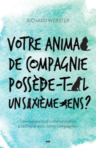 Title: Votre animal de compagnie possède-t-il un sixième sens?: Développez une communication psychique avec votre compagnon, Author: Richard Webster