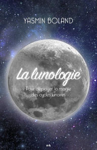 Title: La lunologie: Pour déployer la magie des cycles lunaires, Author: Yasmin Boland