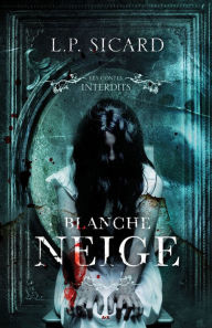 Title: Les contes interdits - Blanche neige, Author: L.P. Sicard