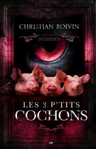 Title: Les contes interdits - Les 3 p'tits cochons, Author: Christian Boivin
