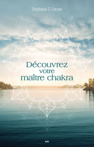 Title: Découvrez votre maître chakra, Author: Stephanie S. Larsen