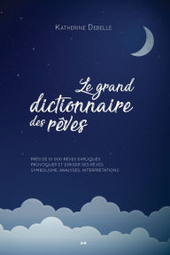 Title: Le grand dictionnaire des rêves, Author: Katherine Debelle