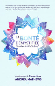 Title: La bonté démystifiée: L'authenticité d'abord, Author: Andrea Mathews