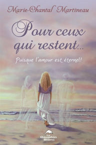 Title: Pour ceux qui restent... Puisque l'amour est éternel !, Author: Marie-Chantal Martineau