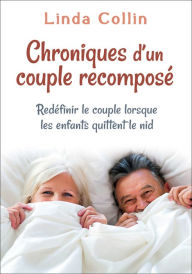 Title: Chroniques d'un couple recomposé: Redéfinir le couple lorsque les enfants quittent le nid, Author: Linda Collin