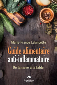 Title: Guide alimentaire anti-inflammatoire: De la terre à la table, Author: Marie-France Lalancette