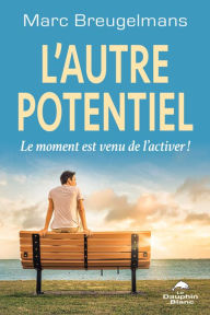 Title: L'autre potentiel: Le moment est venu de l'activer !, Author: Marc Breugelmans