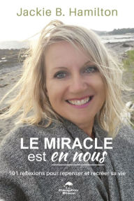 Title: Le miracle est en nous: 101 réflexions pour repenser et recréer sa vie, Author: Jackie B. Hamilton