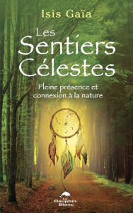 Title: Les sentiers célestes: Pleine présence et connexion à la nature, Author: Isis Gaïa