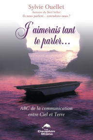 Title: J'aimerais tant te parler...: ABC de la communication entre Ciel et Terre, Author: Sylvie Ouellet