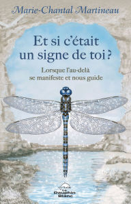 Title: Et si c'était un signe de toi?: Lorsque l'au-delà se manifeste et nous guide, Author: Marie-Chantal Martineau