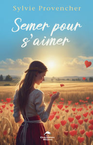 Title: Semer pour s'aimer, Author: Sylvie Provencher