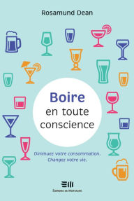 Title: Boire en toute conscience: Diminuez votre consommation. Changer votre vie., Author: Rosamund Dean