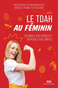 Title: Le TDAH au féminin: Célébrez vos forces et dépassez vos limites, Author: Sari Solden