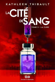 Title: La Cité de sang Tome 3: La cure, Author: Kathleen Thibault