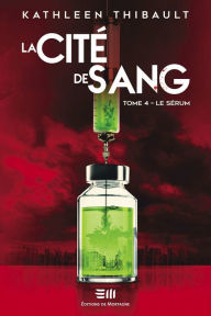 Title: La Cité de sang Tome 4: Le sérum, Author: Kathleen Thibault