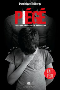 Title: Piégé: Dans les griffes d'un prédateur, Author: Dominique Théberge