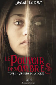 Title: Le pouvoir des ombres Tome 1: Au-delà de la porte, Author: Magali Laurent