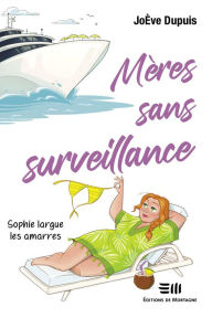 Title: Mères sans surveillance - Sophie largue les amarres, Author: JoÈve Dupuis