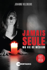 Title: Jamais seule: Ma vie de médium, Author: Johanne Villeneuve